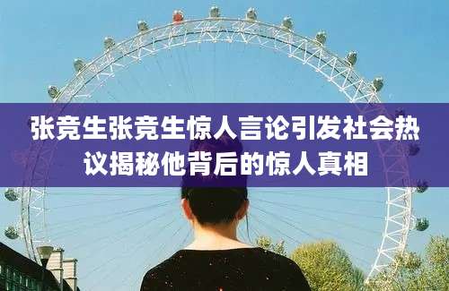 张竞生张竞生惊人言论引发社会热议揭秘他背后的惊人真相