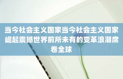 当今社会主义国家当今社会主义国家崛起震撼世界前所未有的变革浪潮席卷全球
