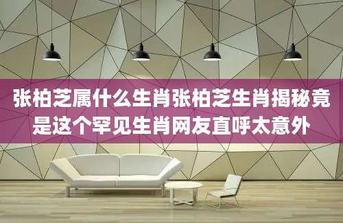 张柏芝属什么生肖张柏芝生肖揭秘竟是这个罕见生肖网友直呼太意外
