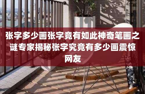 张字多少画张字竟有如此神奇笔画之谜专家揭秘张字究竟有多少画震惊网友