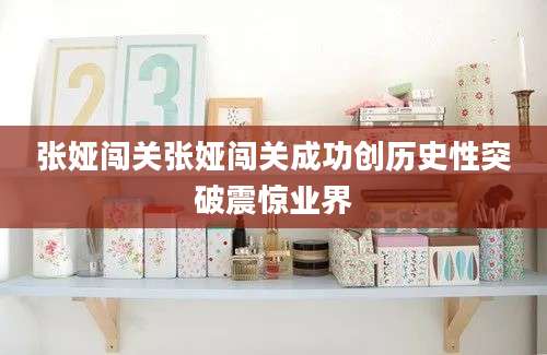 张娅闯关张娅闯关成功创历史性突破震惊业界