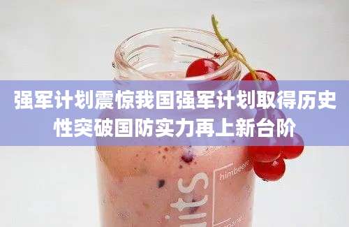 强军计划震惊我国强军计划取得历史性突破国防实力再上新台阶