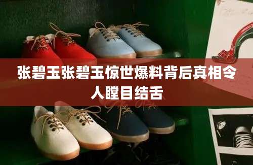 张碧玉张碧玉惊世爆料背后真相令人瞠目结舌